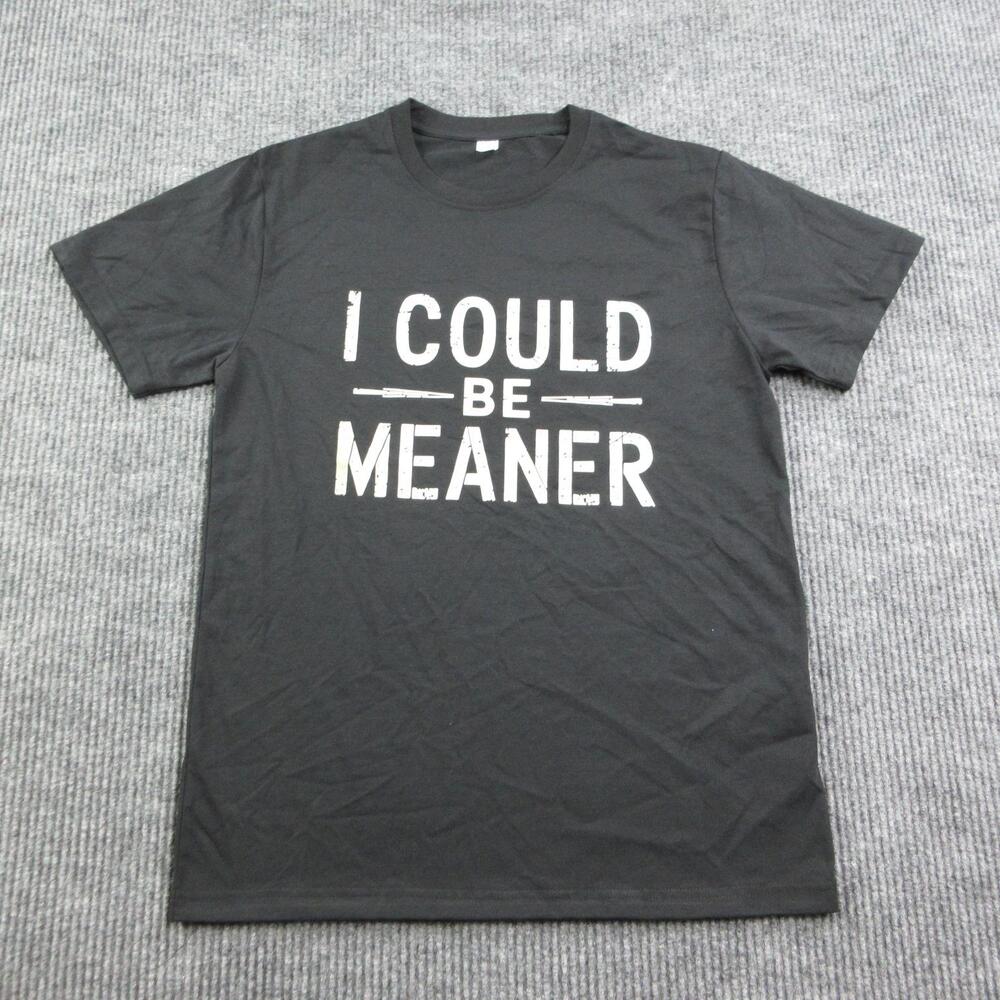 I COULD BE MEANER Shirt Mens M Black 100% Cotton Crew Neck Graphic Tee